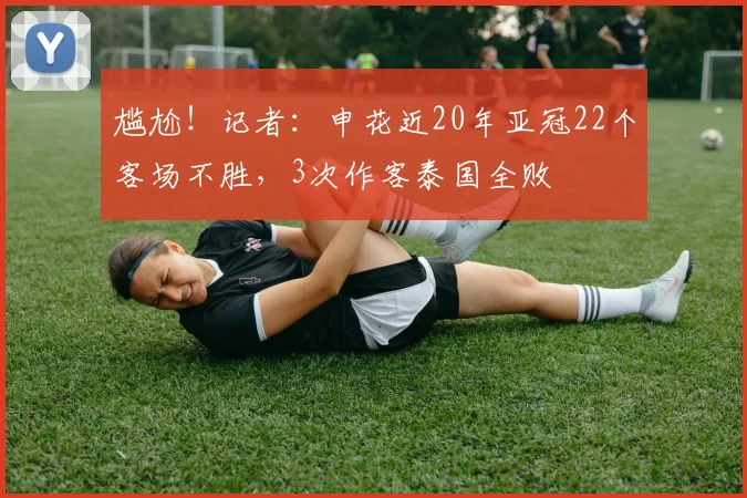 尴尬！记者：申花近20年亚冠22个客场不胜，3次作客泰国全败