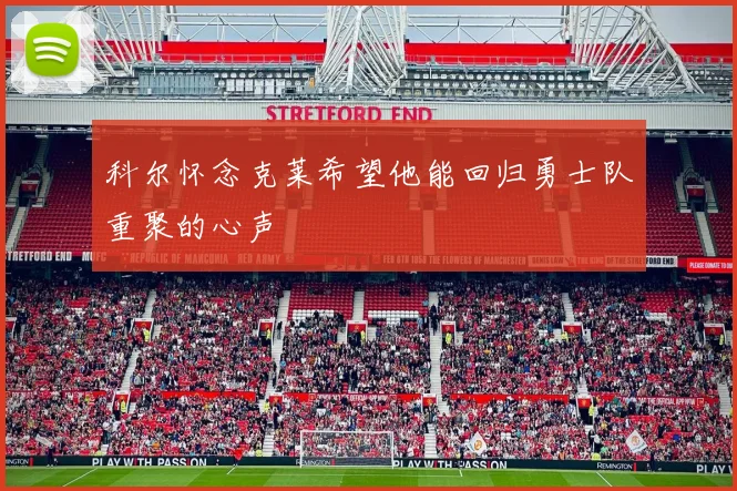科尔怀念克莱希望他能回归勇士队重聚的心声